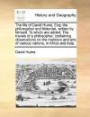 The life of David Hume, Esq; the philosopher and historian, written by himself. To which are added, The travels of a philosopher, containing ... arts of various nations, in Africa and Asia