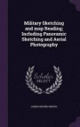 Military Sketching and map Reading; Including Panoramic Sketching and Aerial Photography