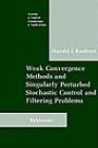 Weak Convergence Methods and Singularly Perturbed Stochastic Control and Filtering Problems (Systems & Control: Foundations & Applications)