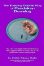 The Dancing Dolphin Way of Pendulum Dowsing: The Fun, Fast, Highly Effective Method to Make Improvements in Every Area of Life While Fine-Tuning Your Intuition