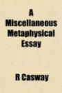 A Miscellaneous Metaphysical Essay