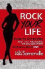 Rock Your Life: How to Overcome Grief, Toxic Relationships and Self-Sabotaging Beliefs and Make the Most of Your Life