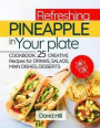 Refreshing Pineapple in Your Plate.: Cookbook: 25 Creative Recipes for Drinks, Salads, Main Dishes, Desserts