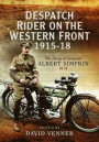 Despatch Rider on the Western Front 1915-1918: The Diary of Sergeant Albert Simpkin MM
