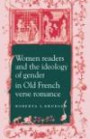 Women Readers and the Ideology of Gender in Old French Verse Romance (Cambridge Studies in French)