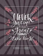 Notebook: Never Give Up Because Great Thing Take Time Cover and Line Pages, Extra Large (8.5 X 11) Inches, 110 Pages, Notebook