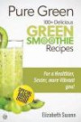 Pure Green: 100+ Delicious Green Smoothie Recipes (Green Smoothies) (Volume 1)
