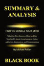 Summary & Analysis: How to Change Your Mind by Michael Pollan: What the New Science of Psychedelics Teaches Us about Consciousness, Dying