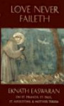 Love Never Faileth: Eknath Easwaran on St. Francis, St. Augustine, Mother Teresa and St. Paul (Classics of Christian Inspiration Series)
