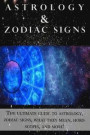 Astrology and Zodiac Signs: The ultimate guide to Astrology, Zodiac signs, what they mean, Horoscopes, and more!