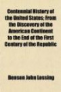 Centennial History of the United States; From the Discovery of the American Continent to the End of the First Century of the Republic