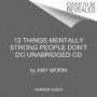 13 Things Mentally Strong People Don't Do CD: Take Back Your Power, Embrace Change, Face Your Fears, and Train Your Brain for Happiness and Success