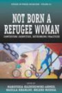 Not Born A Refugee Woman: Contesting Identities, Rethinking Practices (Studies in Forced Migration)