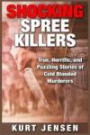 Shocking Spree Killers: True, Horrific, and Puzzling Stories of Cold Blooded Murderers