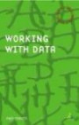Working With Data: A Beginners Guide to Data Collection, Analysis and Presentation (Real world study skills)