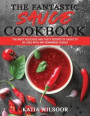 The Fantastic Sauces Cookbook: The Most Delicious And Tasty Recipes Of Sauce To Be Used With Any Homemade Dishes