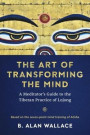 The Art of Transforming the Mind: A Meditator's Guide to the Tibetan Practice of Lojong