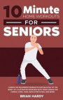 10-Minute Home Workouts for Seniors; 7 Simple No Equipment Workouts for Each Day of the Week. 70+ Illustrated Exercises with Video Demos for Cardio, Core, Yoga, Back Stretching, and more