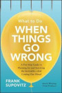 What to Do When Things Go Wrong: A Five-Step Guide to Planning for and Surviving the InevitableAnd Coming Out Ahead
