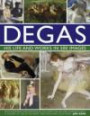 Degas: His Life and Works in 500 Images: An illustrated exploration of the artist, his life and context with a gallery of 300 of his finest paintings and sculptures