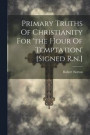 Primary Truths Of Christianity For 'the Hour Of Temptation' [signed R.n.]