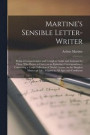 Martine's Sensible Letter-writer; Being a Comprehensive and Complete Guide and Assistant for Those Who Desire to Carry on an Epistolary Correspondence; Containing a Large Collection of Model Letters