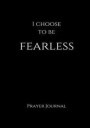 I Choose to Be Fearless Prayer Journal: 7x10 Black Lined Journal Notebook With Prompts