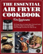The Essential Air Fryer Cookbook For Beginners: 50 Cheap, Easy; Yummy Beef, Pork and Lamb Recipes To Make Your Life Healthy, Even Though You Have No T