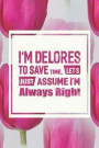 I'm Delores to Save Time, Let's Just Assume I'm Always Right: First Name Funny Sayings Personalized Customized Names Women Girl Mother's Day Gift Note