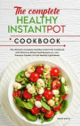 The Complete Healthy Instant Pot Cookbook: The Ultimate Complete Healthy Instant Pot Cookbook with Delicious Whole-Food Recipes for your Pressure Cook