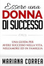 Essere una Donna di Successo: Una guida per avere successo nella vita, nell?amore ed in famiglia