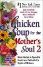 Chicken Soup for the Mother's Soul 2 : 101 More Stories to Open the Hearts and Rekindle the Spirits of Mothers