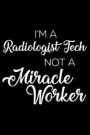 I'm a Radiologic Tech Not a Miracle Worker: 6x9 Notebook, Ruled, Funny Writing Notebook, Journal for Work, Daily Diary, Planner, Organizer for Radiolo