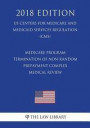 Medicare Program - Termination of Non-Random Prepayment Complex Medical Review (US Centers for Medicare and Medicaid Services Regulation) (CMS) (2018