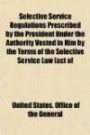 Selective Service Regulations Prescribed by the President Under the Authority Vested in Him by the Terms of the Selective Service Law (act of