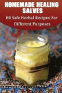 Homemade Healing Salves: 80 Safe Herbal Recipes For Different Purposes: (healing salve mtg, healing salve book, healing salve book, herbal reme