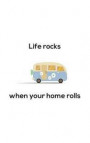 Life Rocks When Your Home Rolls: Life Is Better In Camper Because Life Rocks When Your Home Rolls! Camping and Glamping Lifestyle Notebook for Glamper