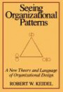 Seeing Organizational Patterns: A New Theory and Language of Organizational Design