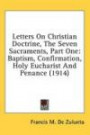 Letters On Christian Doctrine, The Seven Sacraments, Part One: Baptism, Confirmation, Holy Eucharist And Penance (1914)