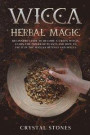 Wicca Herbal Magic: Beginners guide to become a green Witch. Learn the power of plants and how to use it in the wiccan rituals and spells