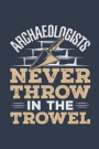 Archaeologists Never Throw In The Trowel: Archaeology Field Journal, Blank Paperback Lined Notebook For Archaeologist Or Student, Graduation Gift