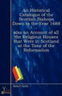 An Historical Catalogue Of The Scottish Bishops Down To The Year 1688 - Also An Account Of All The Religious Houses That Were In Scotland At The Time Of The Reformation