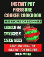 Instant Pot Pressure Cooker Cookbook: Best Recipes for Beginners, Recipes to Make You a Great Cook, Easy and Healthy Instant Pot Recipes
