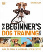 The Beginner's Dog Training Guide: How to Train a Superdog, Step by Step