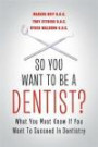 So You Want to Be a Dentist? : What You Must Know if You Want to Succeed in Dentistry