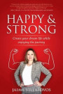 Happy and Strong: Create Your Dream Life While Enjoying the Journey