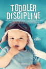 Toddler Discipline: Easy Ways to Encourage Responsibility in Your Child's Early Years. Creative Strategies to Control Tantrums, Overcome C