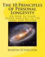 The 10 Principles of Personal Longevity: Or How to Slow Aging and Live to 150 years and Beyond