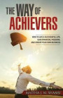 The Way of Achievers: How to Live a Successful Life, Gain Financial Freedom, and Create Your Own Business