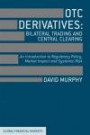 OTC Derivatives: Bilateral Trading and Central Clearing: An Introduction to Regulatory Policy, Market Impact and Systemic Risk (Global Financial Markets)